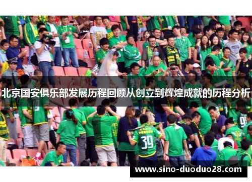 北京国安俱乐部发展历程回顾从创立到辉煌成就的历程分析