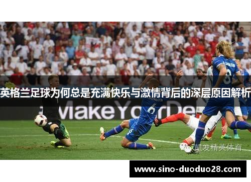 英格兰足球为何总是充满快乐与激情背后的深层原因解析