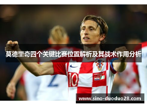 莫德里奇四个关键比赛位置解析及其战术作用分析