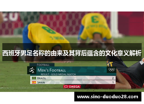 西班牙男足名称的由来及其背后蕴含的文化意义解析