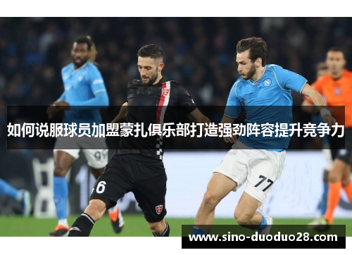 如何说服球员加盟蒙扎俱乐部打造强劲阵容提升竞争力