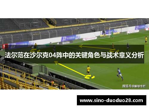 法尔范在沙尔克04阵中的关键角色与战术意义分析