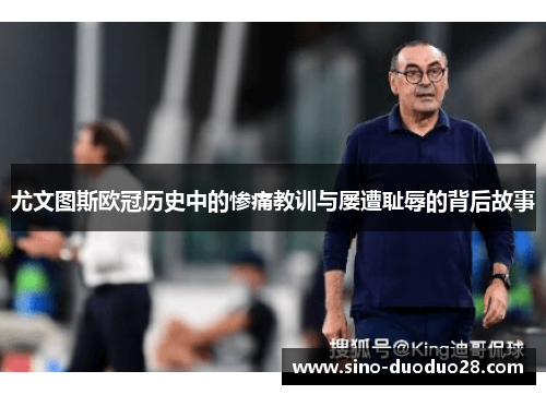 尤文图斯欧冠历史中的惨痛教训与屡遭耻辱的背后故事