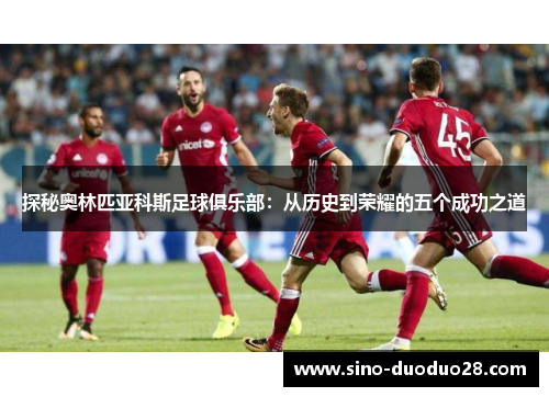 探秘奥林匹亚科斯足球俱乐部：从历史到荣耀的五个成功之道