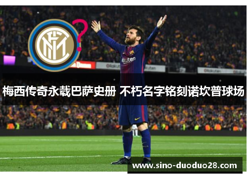 梅西传奇永载巴萨史册 不朽名字铭刻诺坎普球场