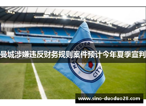 曼城涉嫌违反财务规则案件预计今年夏季宣判